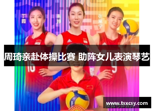 周琦亲赴体操比赛 助阵女儿表演琴艺